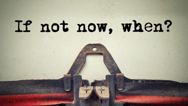 Page in old fashioned typewriter that reads "If not now, when?"